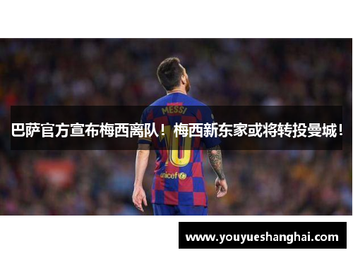 巴萨官方宣布梅西离队！梅西新东家或将转投曼城！