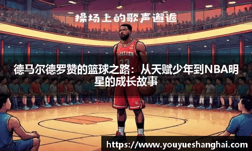 德马尔德罗赞的篮球之路：从天赋少年到NBA明星的成长故事