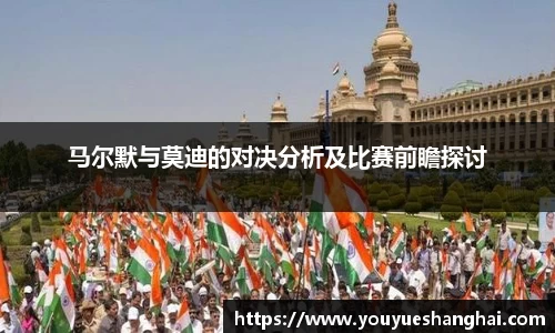 马尔默与莫迪的对决分析及比赛前瞻探讨